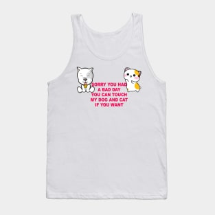 Cute Dog and Cat You can touch if you had a bad day ever Tank Top